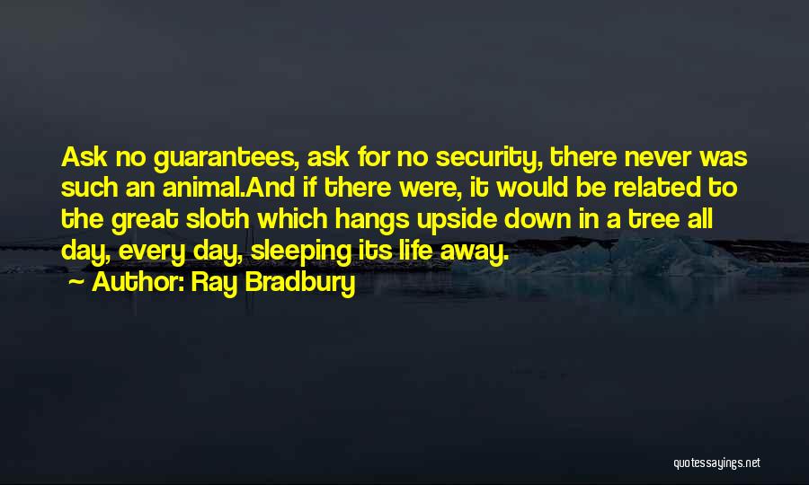 Ray Bradbury Quotes: Ask No Guarantees, Ask For No Security, There Never Was Such An Animal.and If There Were, It Would Be Related