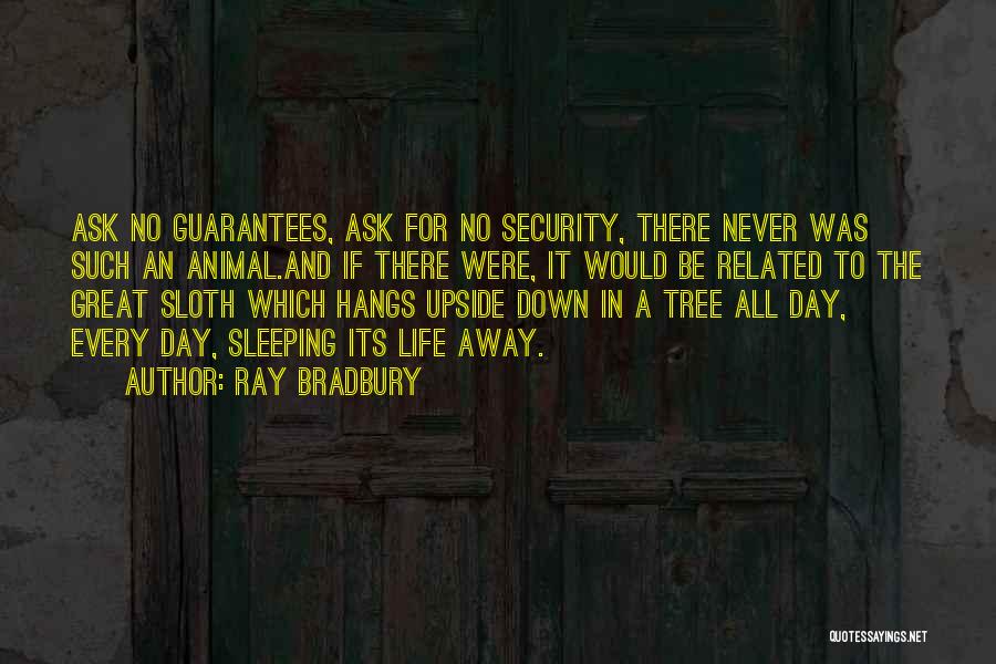Ray Bradbury Quotes: Ask No Guarantees, Ask For No Security, There Never Was Such An Animal.and If There Were, It Would Be Related