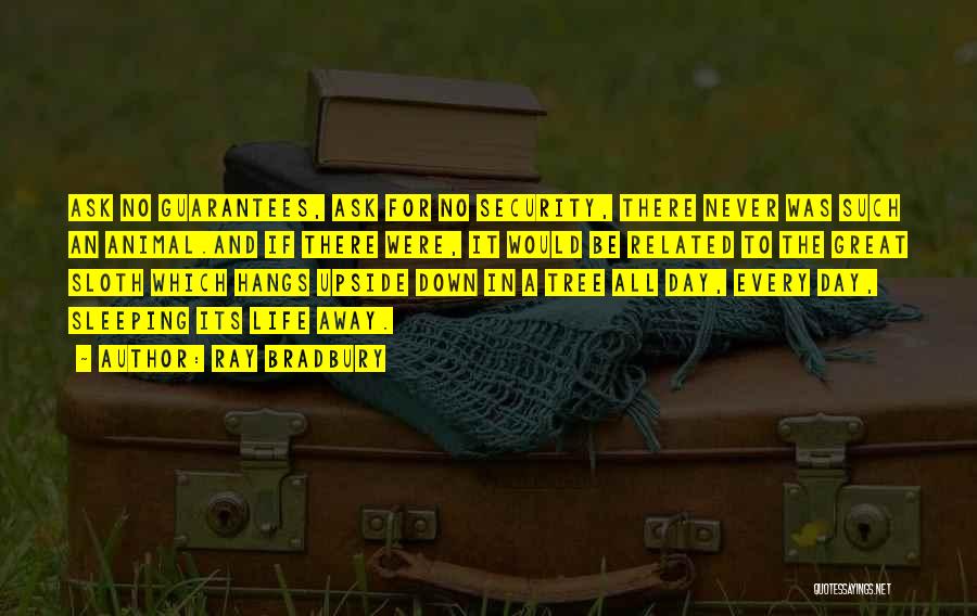 Ray Bradbury Quotes: Ask No Guarantees, Ask For No Security, There Never Was Such An Animal.and If There Were, It Would Be Related