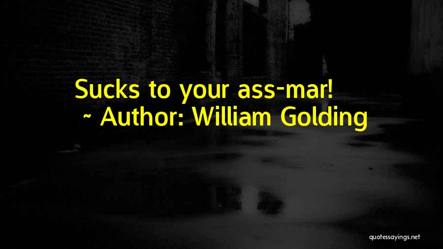 William Golding Quotes: Sucks To Your Ass-mar!