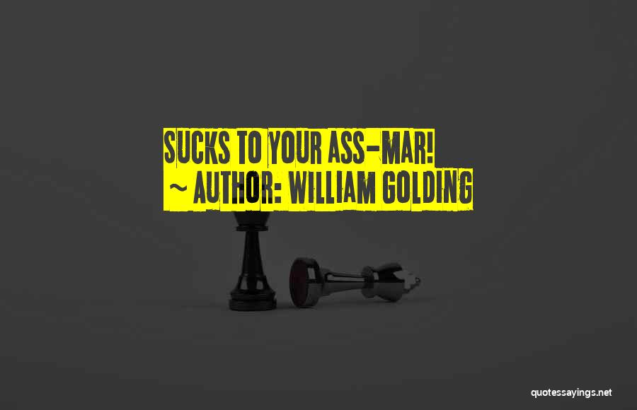 William Golding Quotes: Sucks To Your Ass-mar!