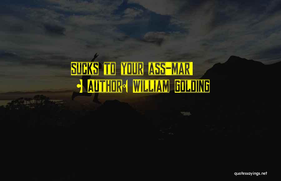 William Golding Quotes: Sucks To Your Ass-mar!