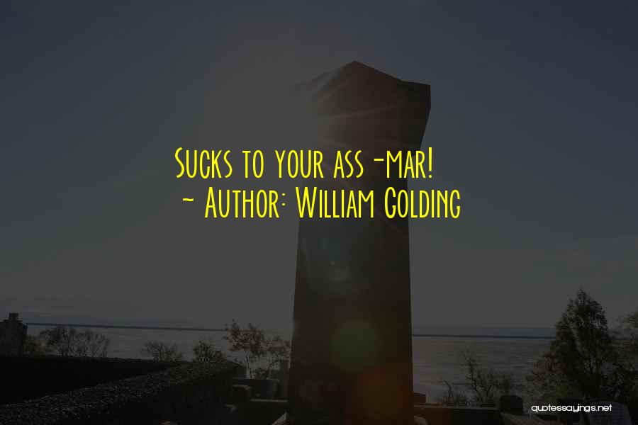 William Golding Quotes: Sucks To Your Ass-mar!