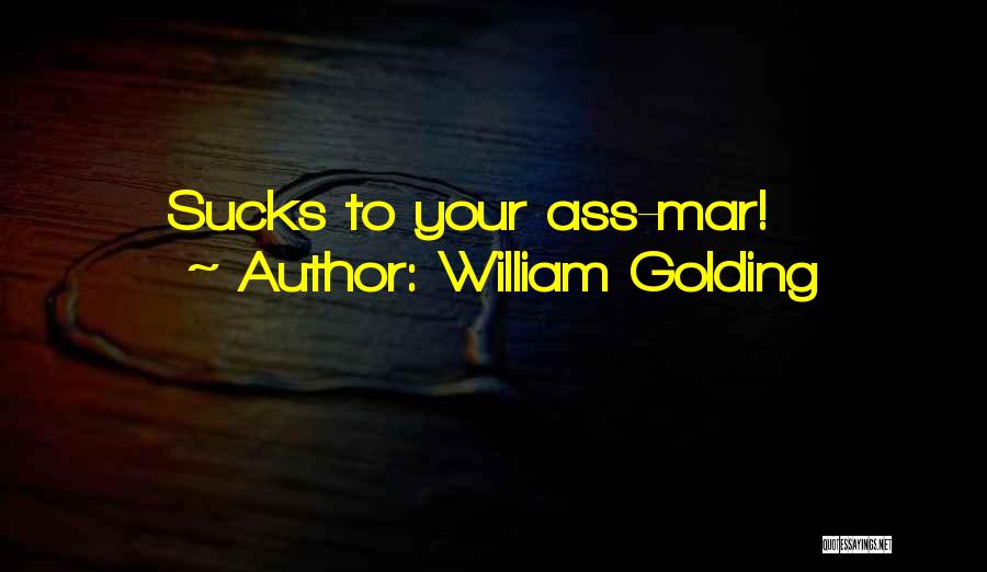 William Golding Quotes: Sucks To Your Ass-mar!