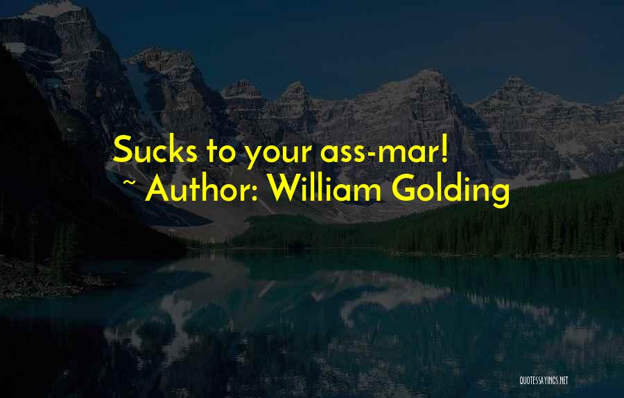 William Golding Quotes: Sucks To Your Ass-mar!