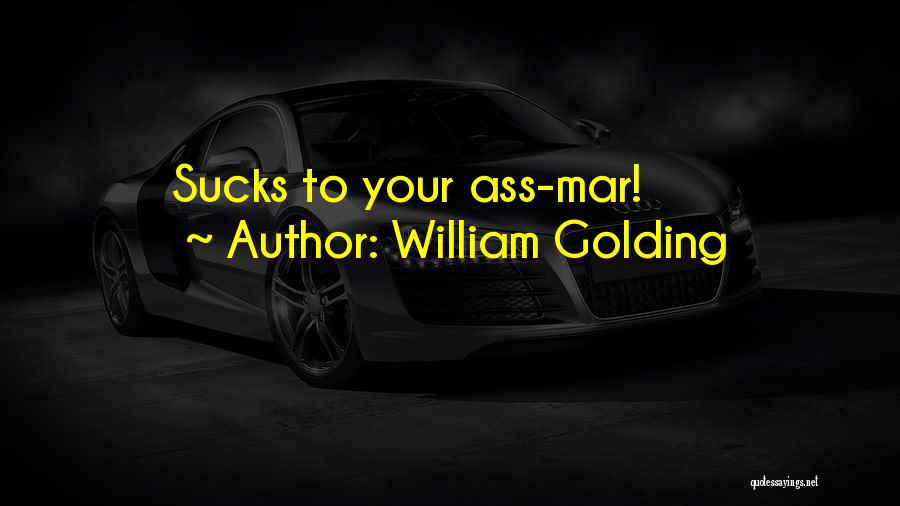 William Golding Quotes: Sucks To Your Ass-mar!