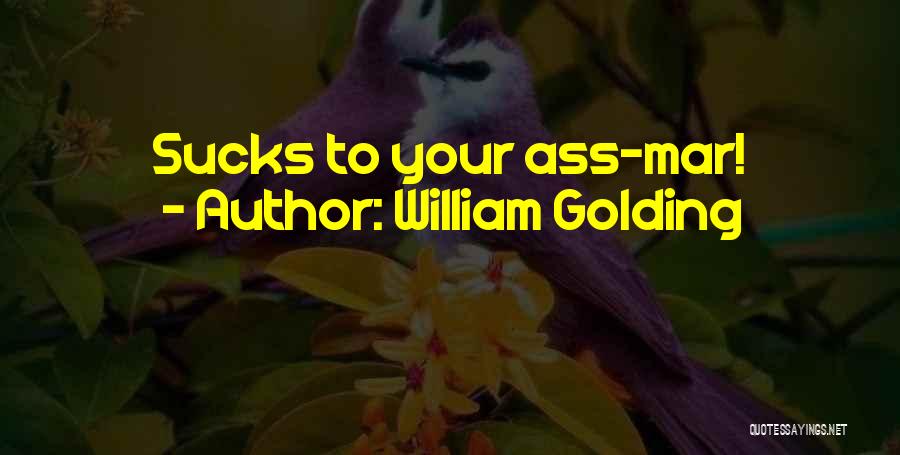 William Golding Quotes: Sucks To Your Ass-mar!