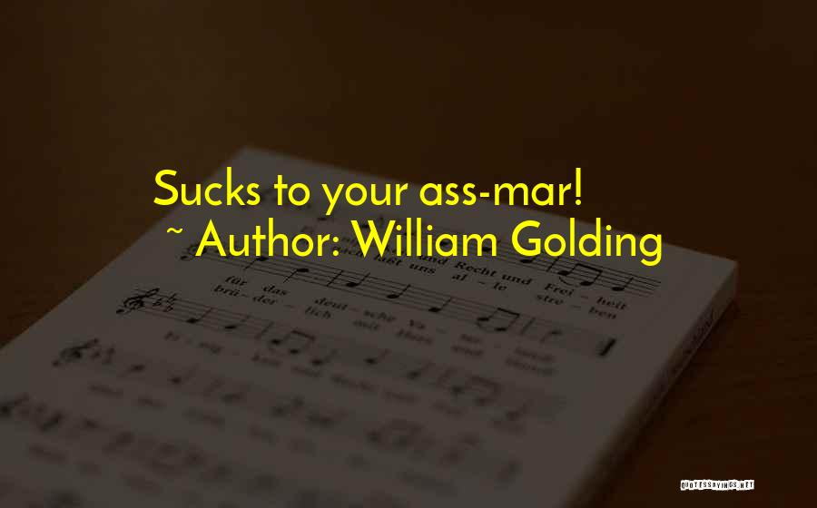 William Golding Quotes: Sucks To Your Ass-mar!