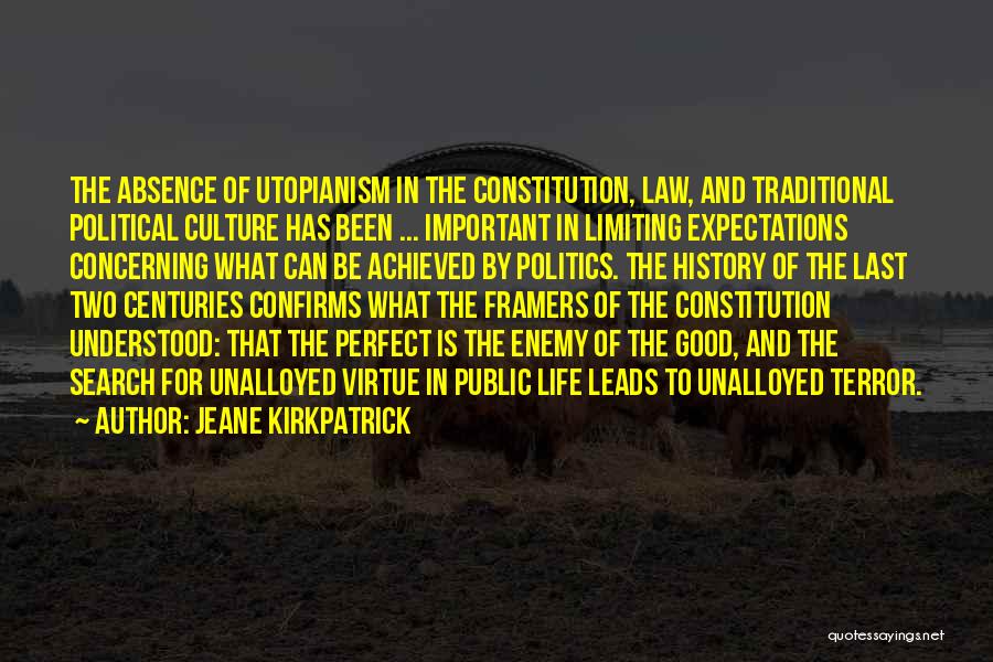 Jeane Kirkpatrick Quotes: The Absence Of Utopianism In The Constitution, Law, And Traditional Political Culture Has Been ... Important In Limiting Expectations Concerning