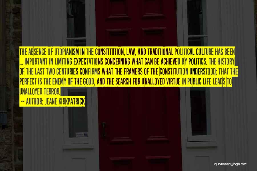 Jeane Kirkpatrick Quotes: The Absence Of Utopianism In The Constitution, Law, And Traditional Political Culture Has Been ... Important In Limiting Expectations Concerning