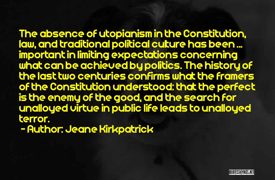 Jeane Kirkpatrick Quotes: The Absence Of Utopianism In The Constitution, Law, And Traditional Political Culture Has Been ... Important In Limiting Expectations Concerning