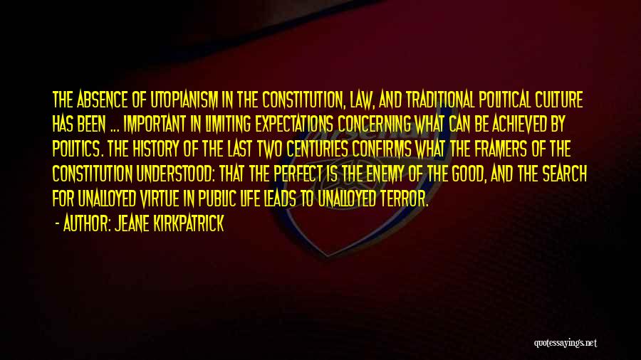 Jeane Kirkpatrick Quotes: The Absence Of Utopianism In The Constitution, Law, And Traditional Political Culture Has Been ... Important In Limiting Expectations Concerning