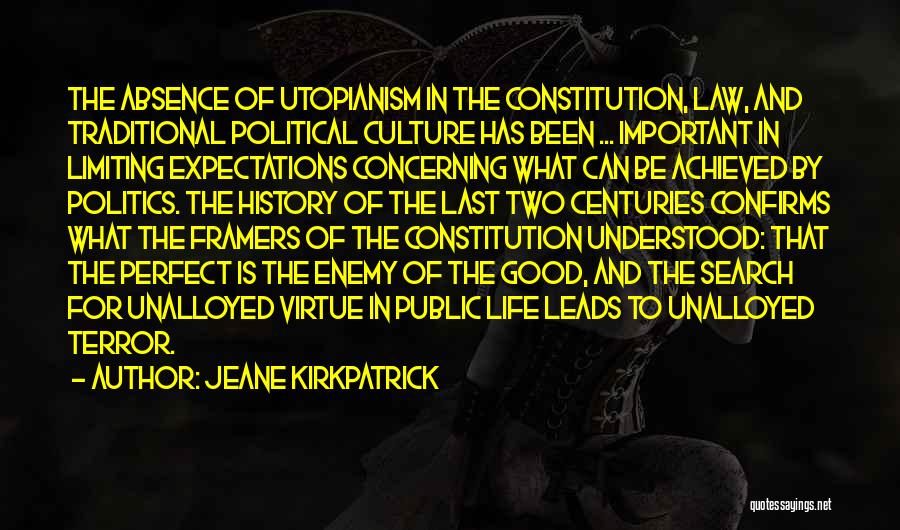 Jeane Kirkpatrick Quotes: The Absence Of Utopianism In The Constitution, Law, And Traditional Political Culture Has Been ... Important In Limiting Expectations Concerning