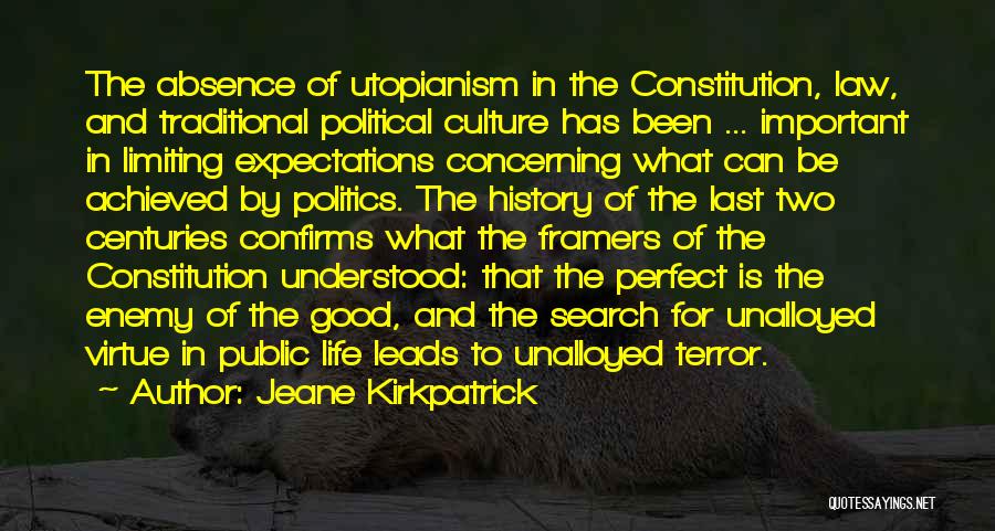 Jeane Kirkpatrick Quotes: The Absence Of Utopianism In The Constitution, Law, And Traditional Political Culture Has Been ... Important In Limiting Expectations Concerning