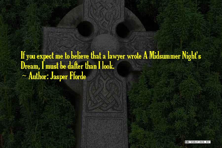 Jasper Fforde Quotes: If You Expect Me To Believe That A Lawyer Wrote A Midsummer Night's Dream, I Must Be Dafter Than I