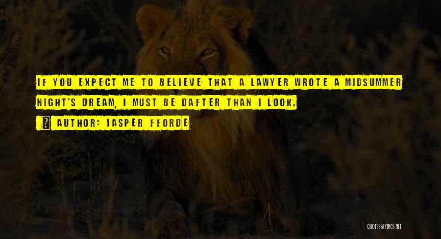 Jasper Fforde Quotes: If You Expect Me To Believe That A Lawyer Wrote A Midsummer Night's Dream, I Must Be Dafter Than I