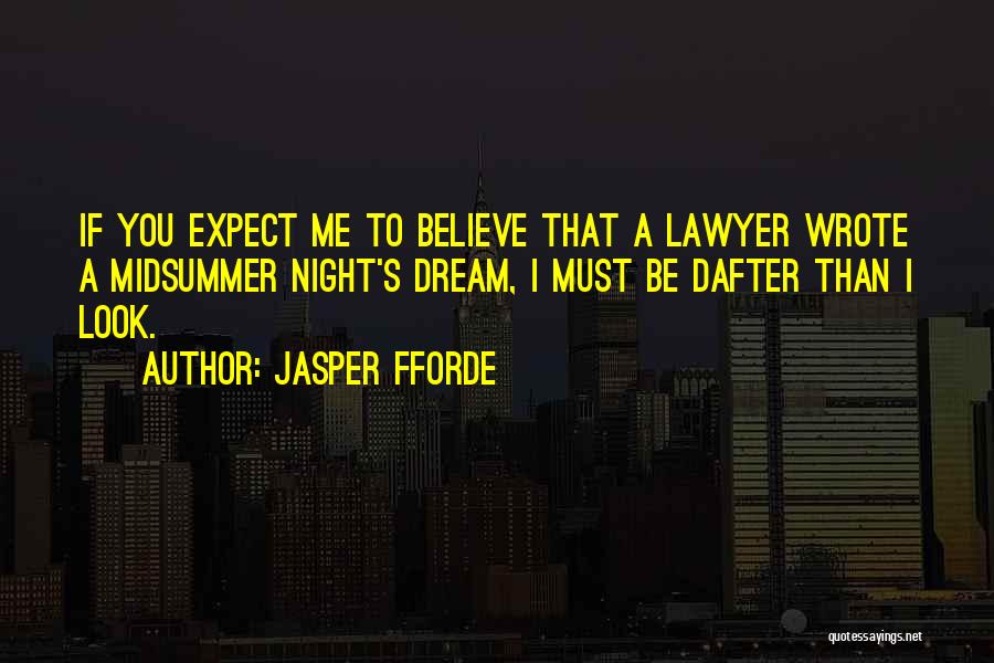 Jasper Fforde Quotes: If You Expect Me To Believe That A Lawyer Wrote A Midsummer Night's Dream, I Must Be Dafter Than I