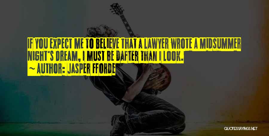 Jasper Fforde Quotes: If You Expect Me To Believe That A Lawyer Wrote A Midsummer Night's Dream, I Must Be Dafter Than I