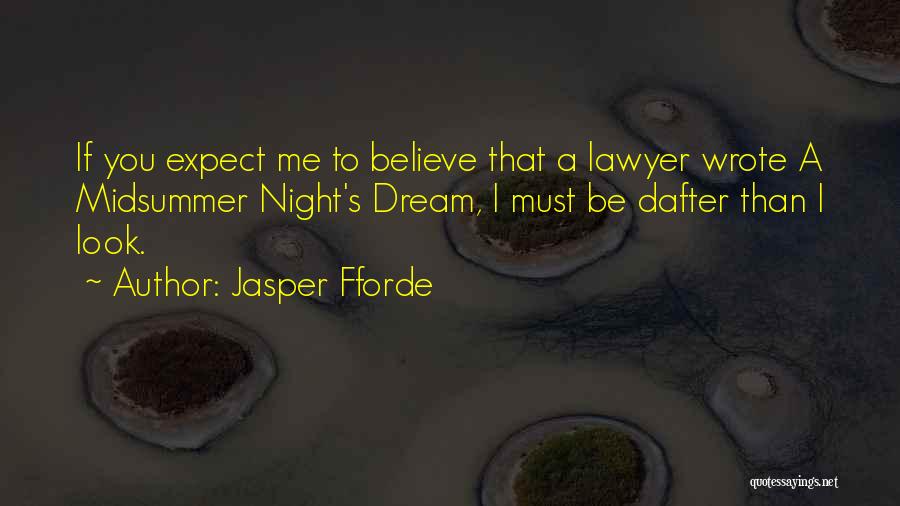 Jasper Fforde Quotes: If You Expect Me To Believe That A Lawyer Wrote A Midsummer Night's Dream, I Must Be Dafter Than I