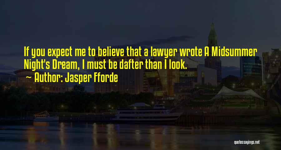 Jasper Fforde Quotes: If You Expect Me To Believe That A Lawyer Wrote A Midsummer Night's Dream, I Must Be Dafter Than I