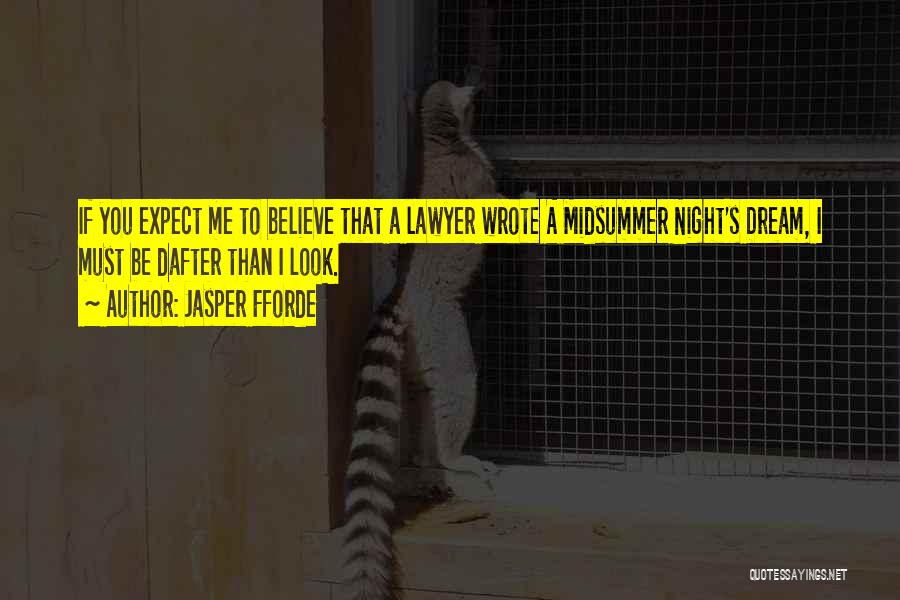 Jasper Fforde Quotes: If You Expect Me To Believe That A Lawyer Wrote A Midsummer Night's Dream, I Must Be Dafter Than I