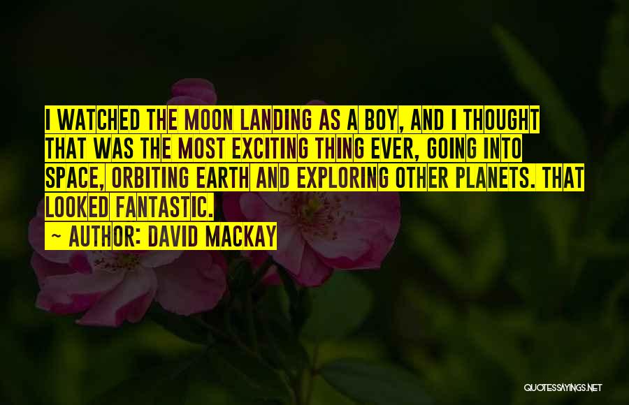 David Mackay Quotes: I Watched The Moon Landing As A Boy, And I Thought That Was The Most Exciting Thing Ever, Going Into