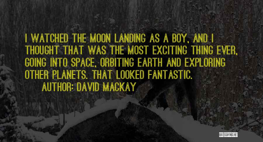 David Mackay Quotes: I Watched The Moon Landing As A Boy, And I Thought That Was The Most Exciting Thing Ever, Going Into