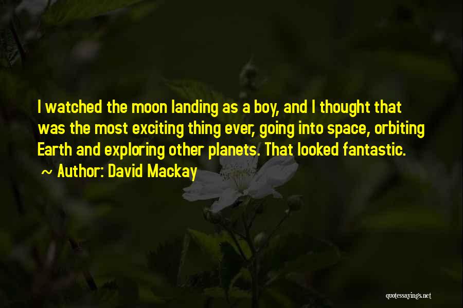 David Mackay Quotes: I Watched The Moon Landing As A Boy, And I Thought That Was The Most Exciting Thing Ever, Going Into