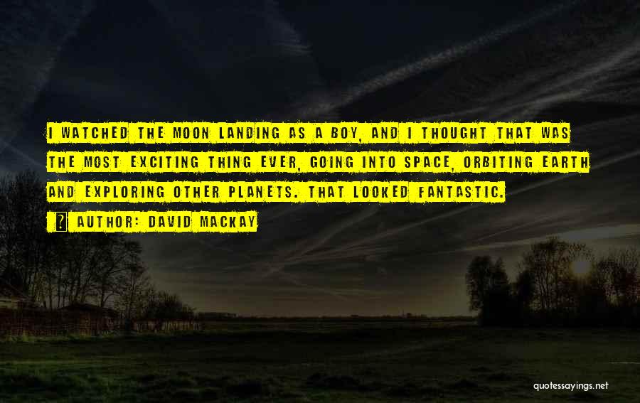 David Mackay Quotes: I Watched The Moon Landing As A Boy, And I Thought That Was The Most Exciting Thing Ever, Going Into