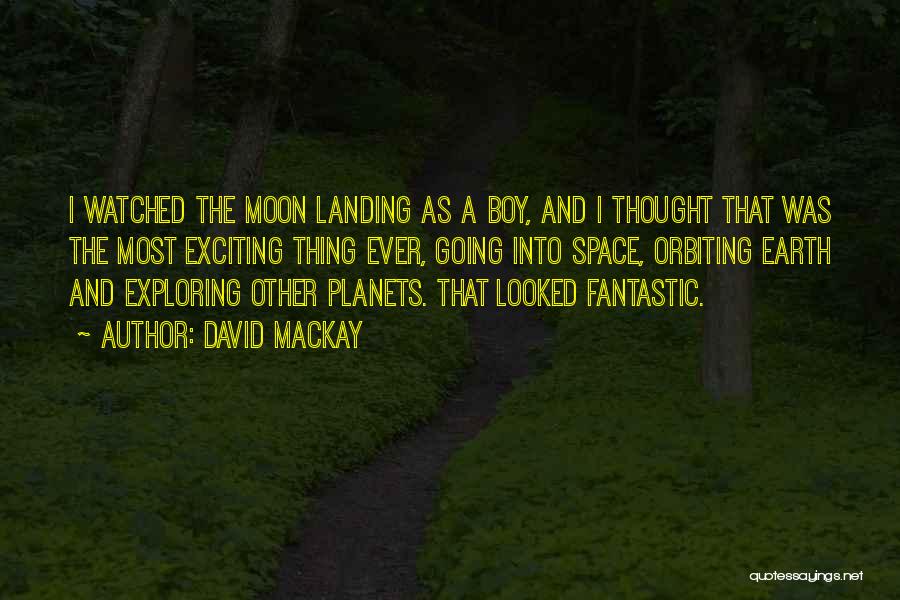David Mackay Quotes: I Watched The Moon Landing As A Boy, And I Thought That Was The Most Exciting Thing Ever, Going Into