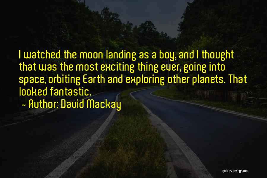 David Mackay Quotes: I Watched The Moon Landing As A Boy, And I Thought That Was The Most Exciting Thing Ever, Going Into