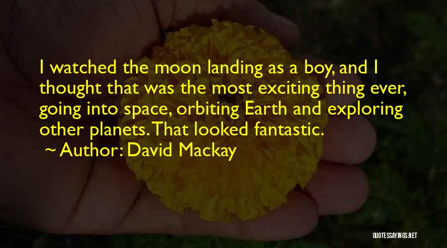 David Mackay Quotes: I Watched The Moon Landing As A Boy, And I Thought That Was The Most Exciting Thing Ever, Going Into