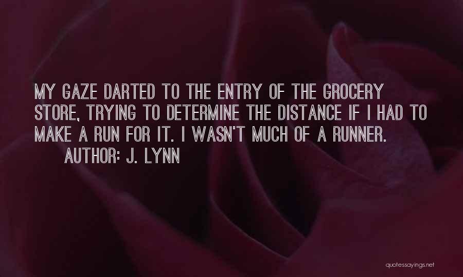 J. Lynn Quotes: My Gaze Darted To The Entry Of The Grocery Store, Trying To Determine The Distance If I Had To Make