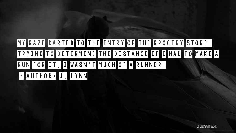 J. Lynn Quotes: My Gaze Darted To The Entry Of The Grocery Store, Trying To Determine The Distance If I Had To Make