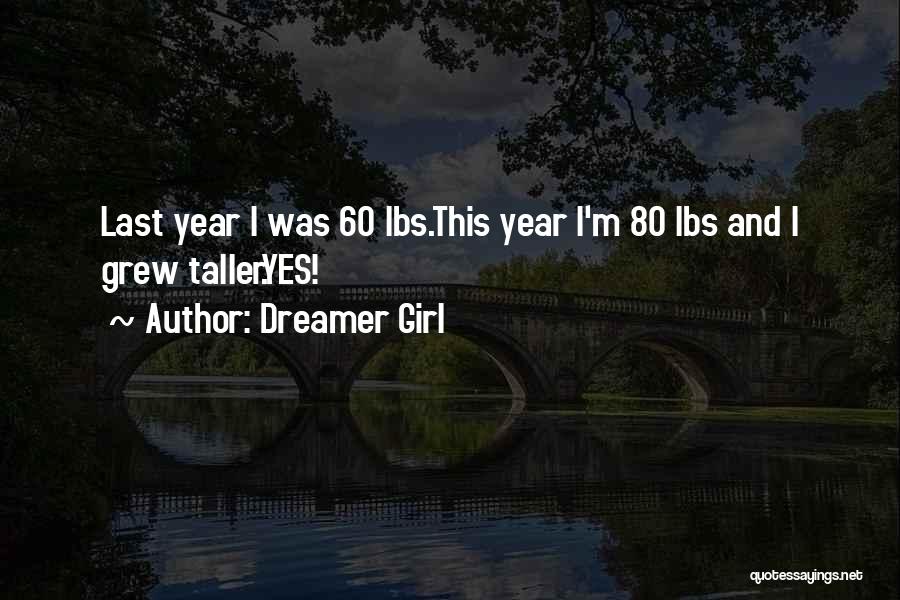 Dreamer Girl Quotes: Last Year I Was 60 Lbs.this Year I'm 80 Lbs And I Grew Taller.yes!