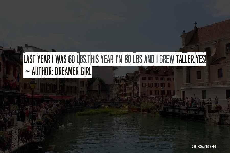 Dreamer Girl Quotes: Last Year I Was 60 Lbs.this Year I'm 80 Lbs And I Grew Taller.yes!