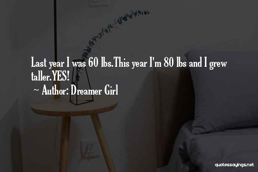 Dreamer Girl Quotes: Last Year I Was 60 Lbs.this Year I'm 80 Lbs And I Grew Taller.yes!