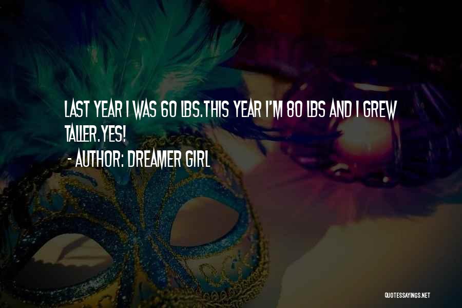 Dreamer Girl Quotes: Last Year I Was 60 Lbs.this Year I'm 80 Lbs And I Grew Taller.yes!