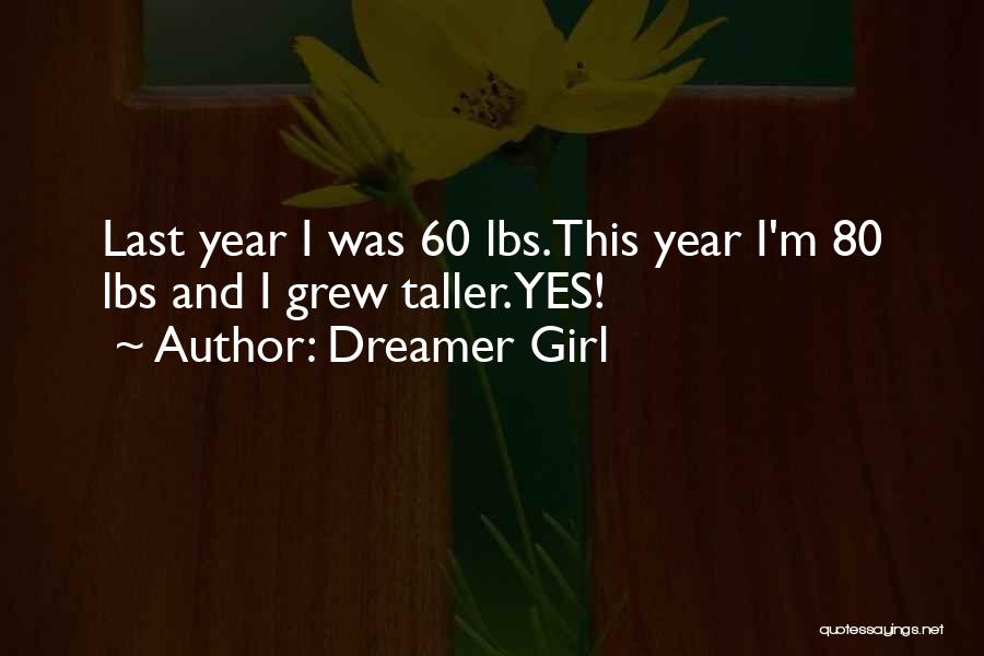 Dreamer Girl Quotes: Last Year I Was 60 Lbs.this Year I'm 80 Lbs And I Grew Taller.yes!
