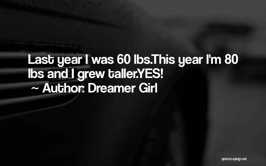 Dreamer Girl Quotes: Last Year I Was 60 Lbs.this Year I'm 80 Lbs And I Grew Taller.yes!