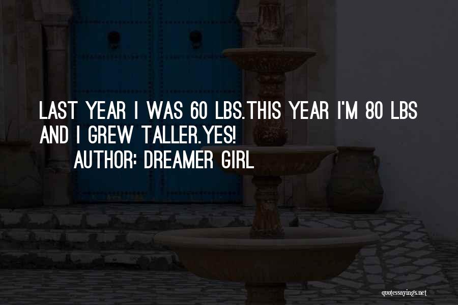 Dreamer Girl Quotes: Last Year I Was 60 Lbs.this Year I'm 80 Lbs And I Grew Taller.yes!