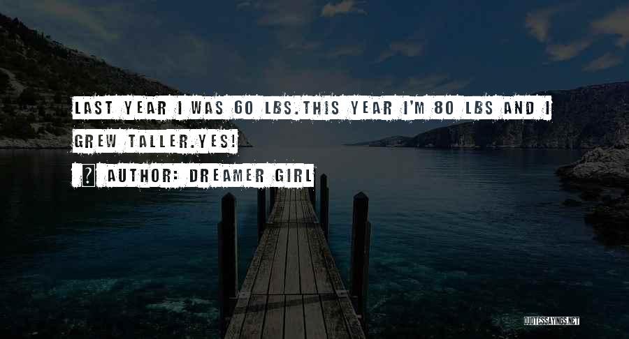 Dreamer Girl Quotes: Last Year I Was 60 Lbs.this Year I'm 80 Lbs And I Grew Taller.yes!