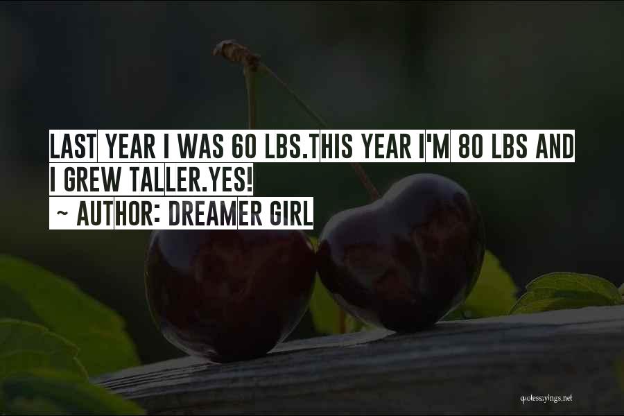 Dreamer Girl Quotes: Last Year I Was 60 Lbs.this Year I'm 80 Lbs And I Grew Taller.yes!