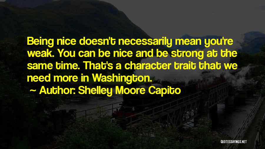 Shelley Moore Capito Quotes: Being Nice Doesn't Necessarily Mean You're Weak. You Can Be Nice And Be Strong At The Same Time. That's A