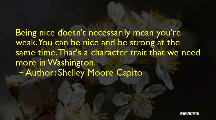 Shelley Moore Capito Quotes: Being Nice Doesn't Necessarily Mean You're Weak. You Can Be Nice And Be Strong At The Same Time. That's A