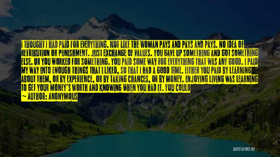 Anonymous Quotes: I Thought I Had Paid For Everything. Not Like The Woman Pays And Pays And Pays. No Idea Of Retribution