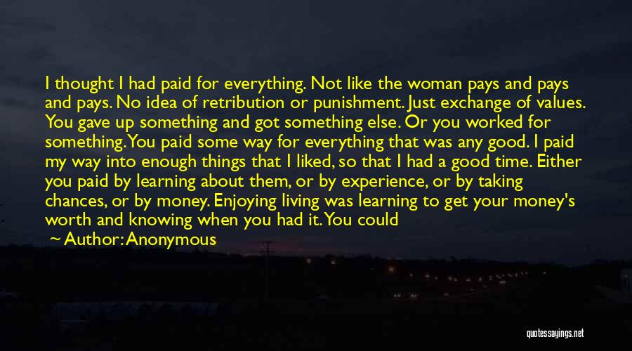 Anonymous Quotes: I Thought I Had Paid For Everything. Not Like The Woman Pays And Pays And Pays. No Idea Of Retribution