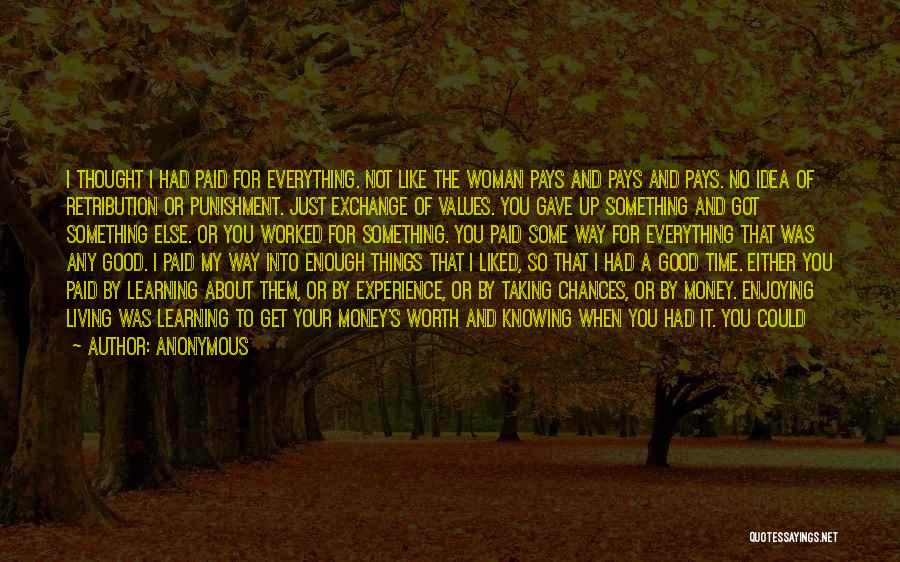 Anonymous Quotes: I Thought I Had Paid For Everything. Not Like The Woman Pays And Pays And Pays. No Idea Of Retribution