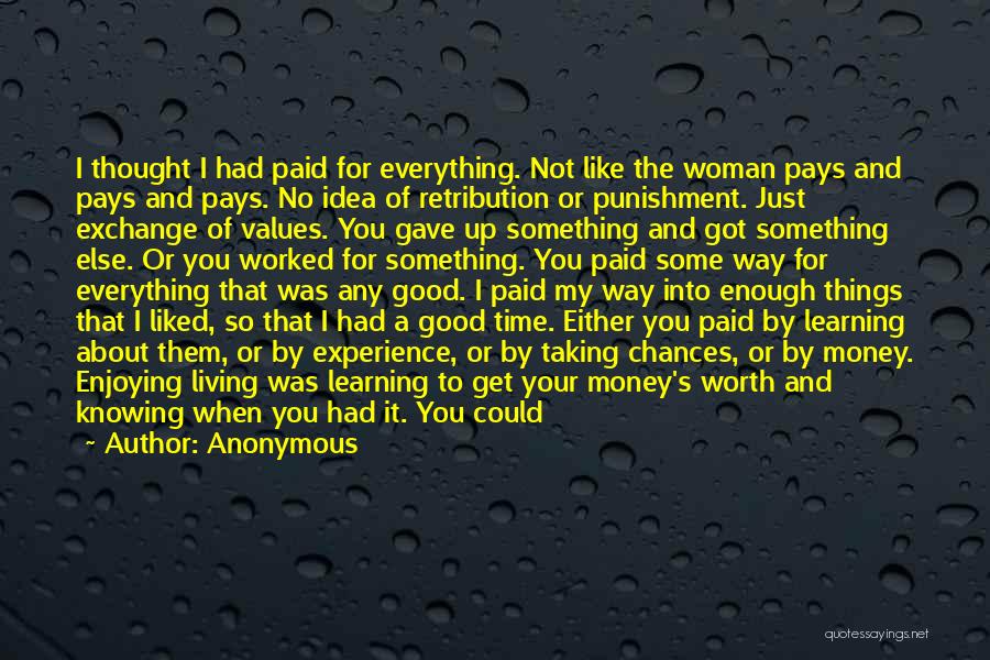 Anonymous Quotes: I Thought I Had Paid For Everything. Not Like The Woman Pays And Pays And Pays. No Idea Of Retribution