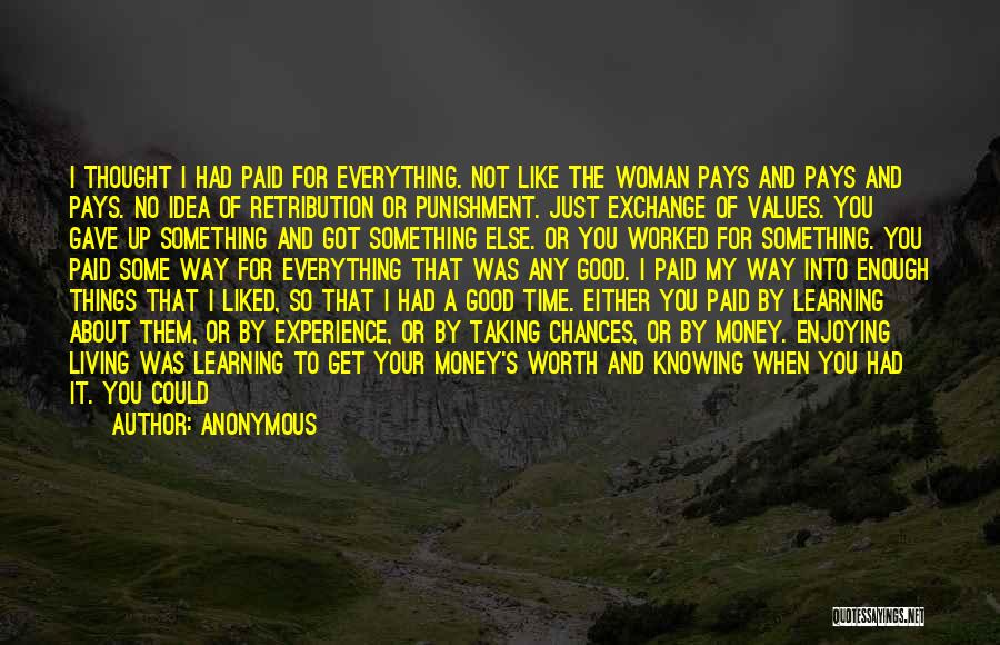 Anonymous Quotes: I Thought I Had Paid For Everything. Not Like The Woman Pays And Pays And Pays. No Idea Of Retribution